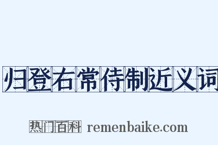 归登右常侍制近义词是什么意思的图片